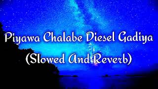 Piyawa Chalabe Diesel Gadiya Slowed And Reverb [upl. by Holbrook]